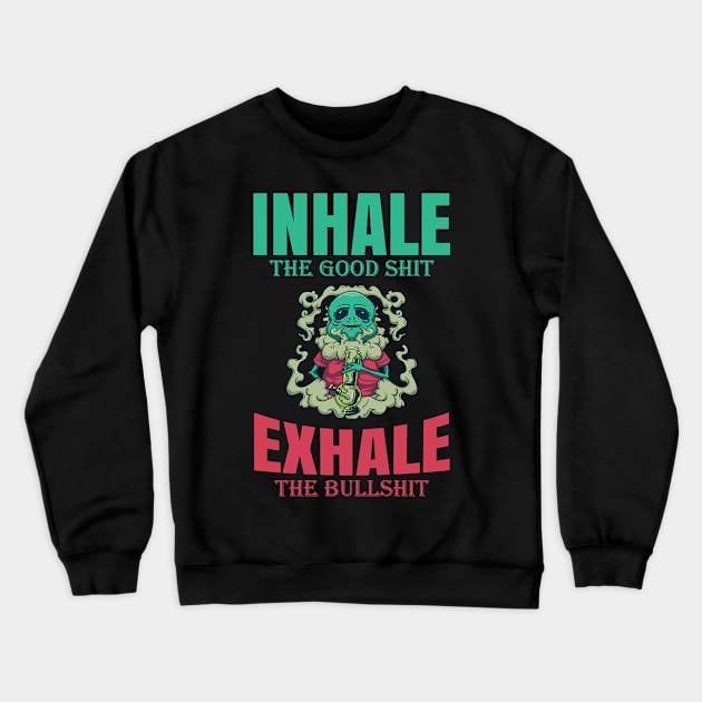 Inhale The Good Shit Exhale The Bullshit 420 Weed Crewneck Sweatshirt by bigD